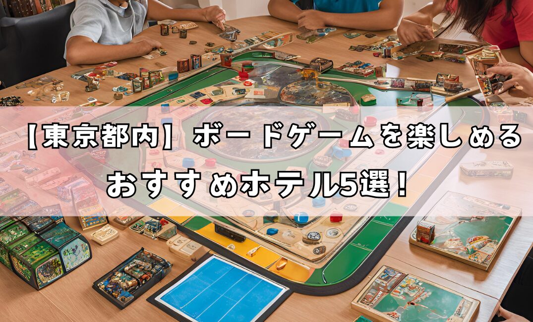 【東京都内】ボードゲームが楽しめるおすすめホテル5選！アイキャッチ