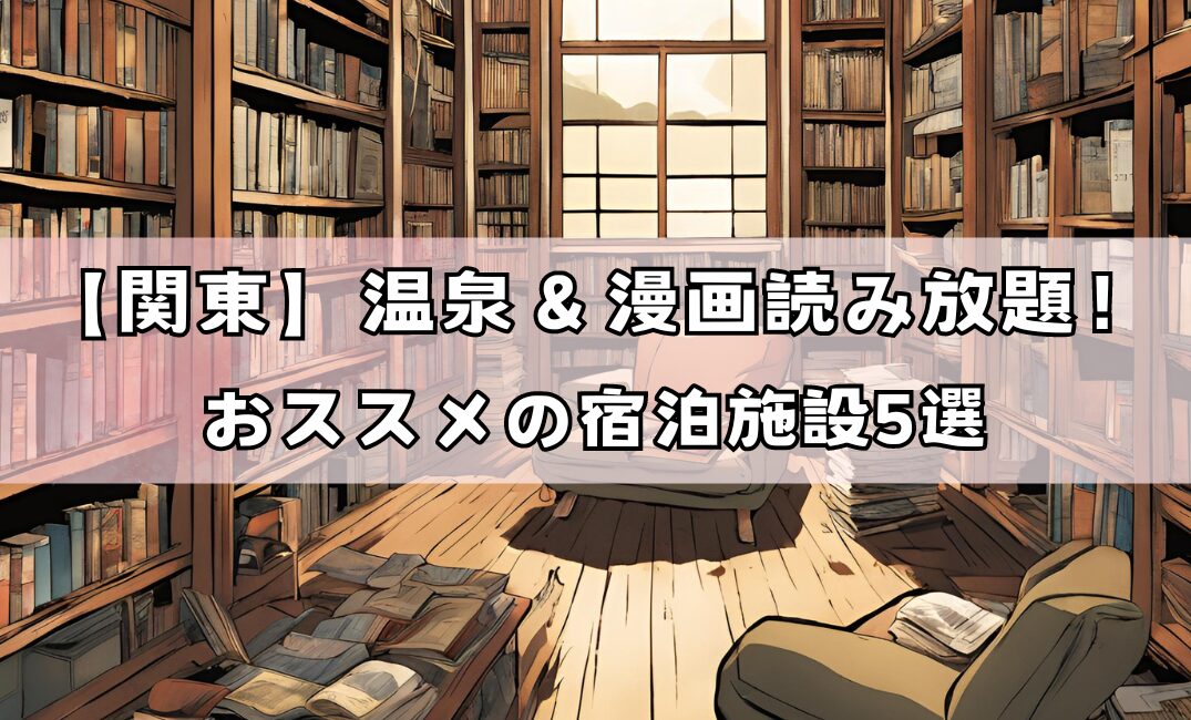 【関東】温泉＆漫画読み放題！おススメの宿泊施設5選アイキャッチ