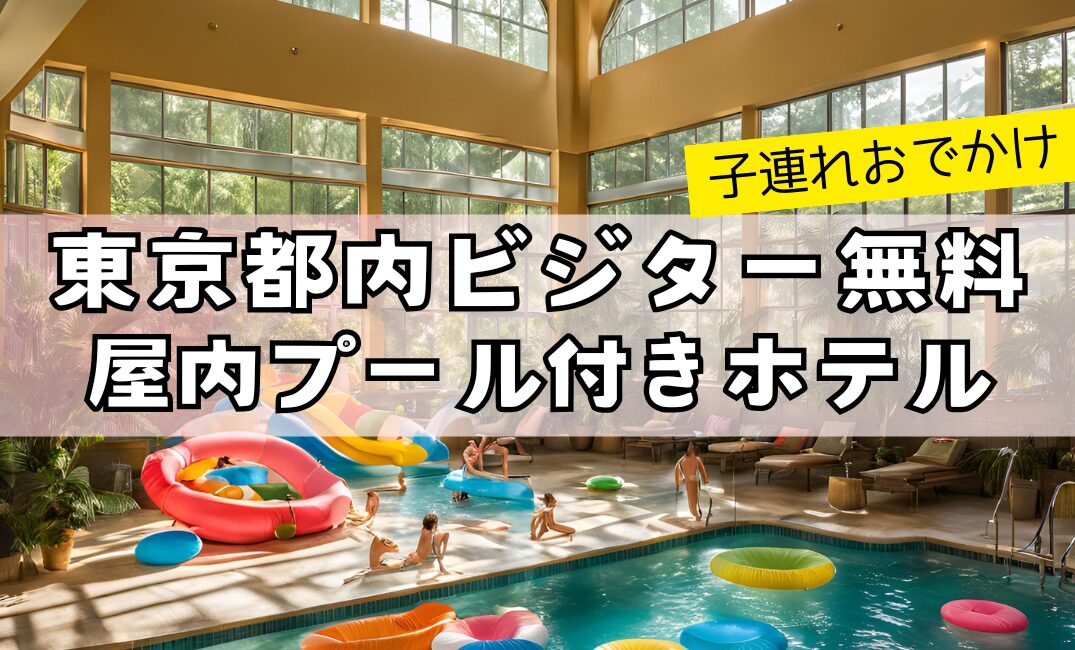 【保存版】東京都内子連れOKビジター無料の屋内プール付きホテル4選！安い所は？アイキャッチ